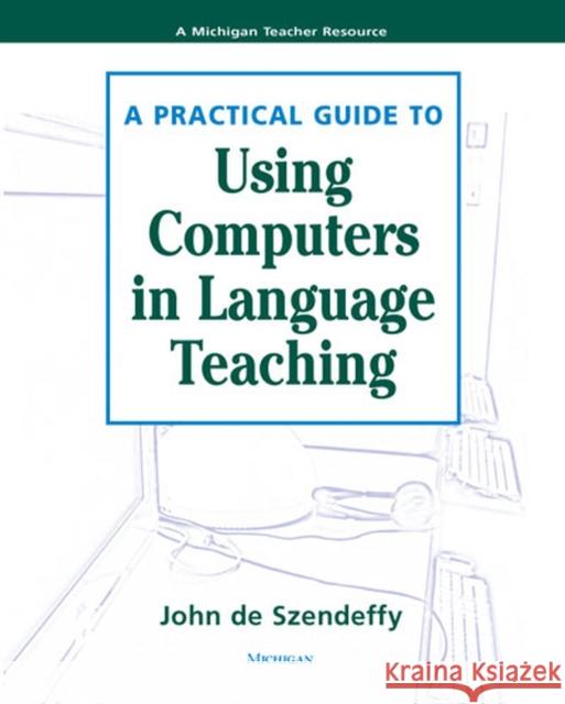 A Practical Guide to Using Computers in Language Teaching John D 9780472030484 University of Michigan Press