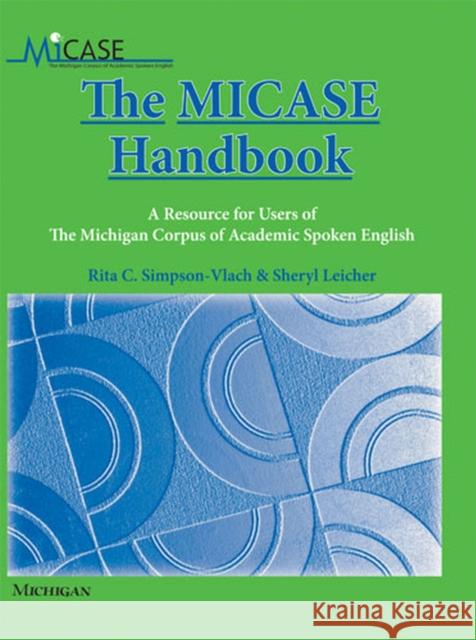 The MICASE Handbook: A Resource for Users of the Michigan Corpus of Academic Spoken English Simpson-Vlach, Rita C. 9780472030729 University of Michigan Press