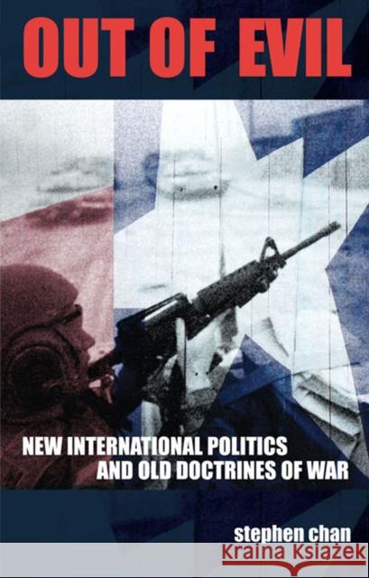 Out of Evil: New International Politics and Old Doctrines of War Chan, Stephen 9780472030859