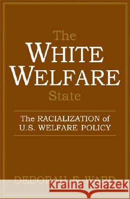 The White Welfare State: The Racialization of U.S. Welfare Policy Ward, Deborah E. 9780472030958