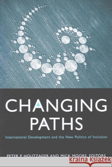 Changing Paths: International Development and the New Politics of Inclusion Houtzager, Peter P. 9780472030972 University of Michigan Press
