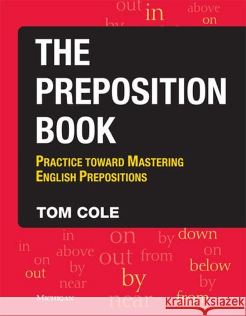 The Preposition Book : Practice Toward Mastering English Prepositions Tom Cole 9780472031665 University of Michigan Press