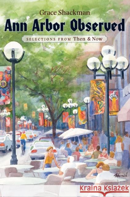 Ann Arbor Observed: Selections from Then & Now Shackman, Grace 9780472031757 University of Michigan Press