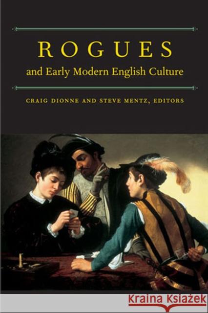Rogues and Early Modern English Culture Craig Dionne Steve Mentz 9780472031771