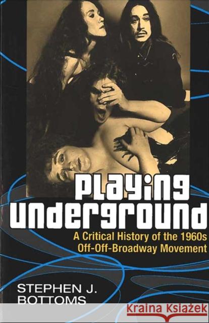 Playing Underground: A Critical History of the 1960s Off-Off-Broadway Movement Scott-Bottoms, Stephen J. 9780472031948