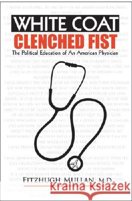 White Coat, Clenched Fist: The Political Education of an American Physician Mullan, Fitzhugh 9780472031979