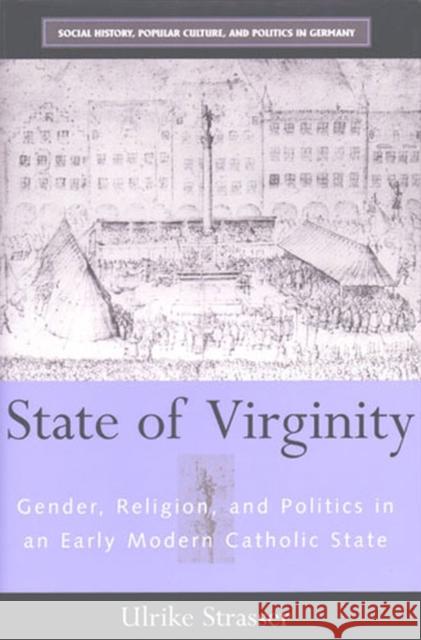 State of Virginity: Gender, Religion, and Politics in an Early Modern Catholic State Strasser, Ulrike 9780472032150 University of Michigan Press