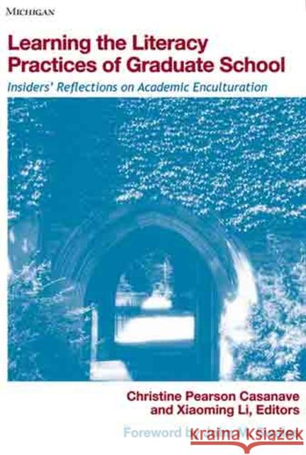Learning the Literacy Practices of Graduate School: Insiders' Reflections on Academic Enculturation Casanave, Christine Pearson 9780472032310