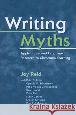 Writing Myths: Applying Second Language Research to Classroom Teaching Reid, Joy 9780472032570 University of Michigan Press