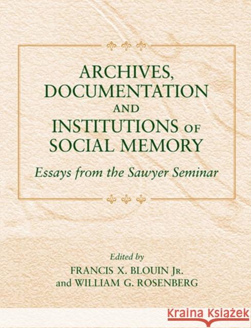 Archives, Documentation, and Institutions of Social Memory: Essays from the Sawyer Seminar Blouin, Francis Xavier 9780472032709 University of Michigan Press