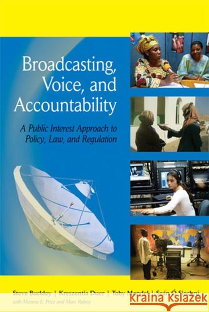 Broadcasting, Voice, and Accountability: A Public Interest Approach to Policy, Law, and Regulation Buckley, Steve 9780472032723