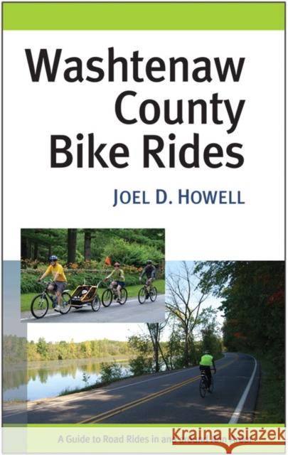 Washtenaw County Bike Rides: A Guide to Road Rides in and Around Ann Arbor Howell, Joel D. 9780472033300 University of Michigan Press