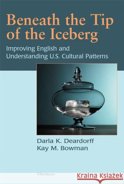 Beneath the Tip of the Iceberg: Improving English and Understanding of U.S. Cultural Patterns Deardorff, Darla 9780472033331