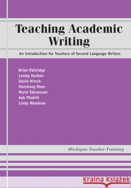 Teaching Academic Writing: An Introduction for Teachers of Second Language Writers Paltridge, Brian Richard 9780472033348 University of Michigan Press