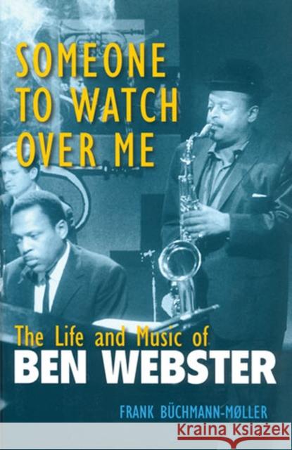Someone to Watch Over Me: The Life and Music of Ben Webster Buchmann-Moller, Frank 9780472033607