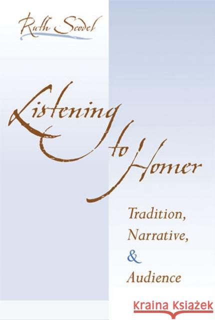 Listening to Homer: Tradition, Narrative, and Audience Scodel, Ruth 9780472033744 University of Michigan Press