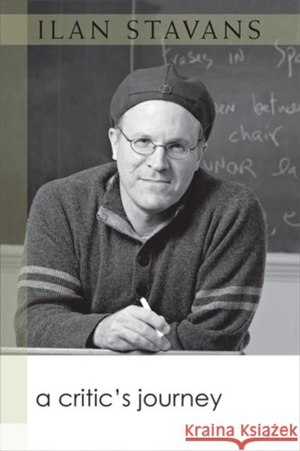 A Critic's Journey Ilan Stavans 9780472033829 University of Michigan Press