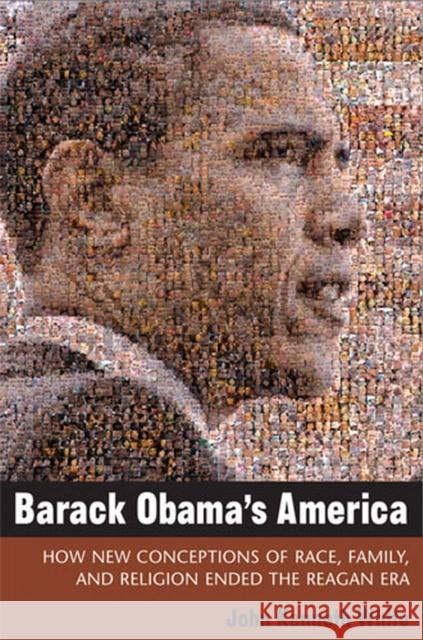 Barack Obama's America: How New Conceptions of Race, Family, and Religion Ended the Reagan Era White, John 9780472033911