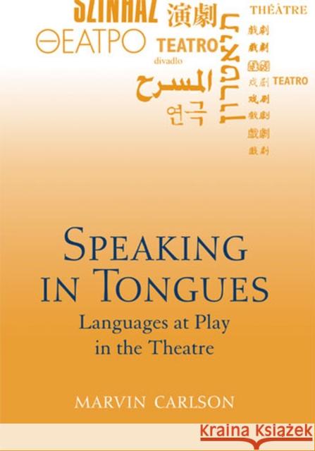 Speaking in Tongues: Languages at Play in the Theatre Carlson, Marvin 9780472033928 University of Michigan Press