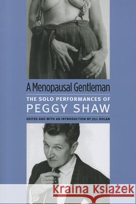 A Menopausal Gentleman: The Solo Performances of Peggy Shaw Shaw, Peggy 9780472034147 University of Michigan Press