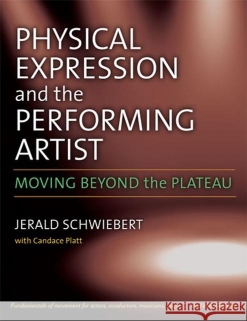 Physical Expression and the Performing Artist: Moving Beyond the Plateau Schwiebert, Jerald C. 9780472034161 University of Michigan Press
