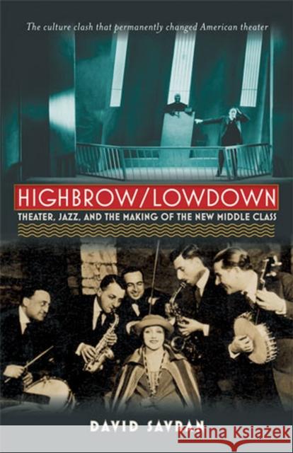 Highbrow/Lowdown: Theater, Jazz, and the Making of the New Middle Class Savran, David 9780472034451 University of Michigan Press
