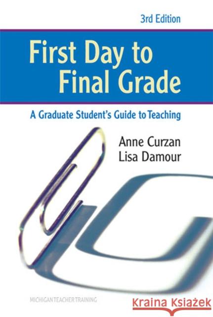 First Day to Final Grade: A Graduate Student's Guide to Teaching Curzan, Anne 9780472034512 University of Michigan Press