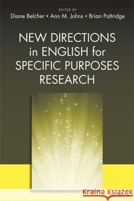 New Directions in English for Specific Purposes Research Diane D. Belcher Ann M. Johns Brian Richard Paltridge 9780472034604