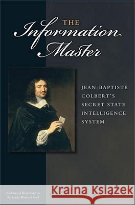 The Information Master: Jean-Baptiste Colbert's Secret State Intelligence System Soll, Jacob 9780472034642 University of Michigan Press