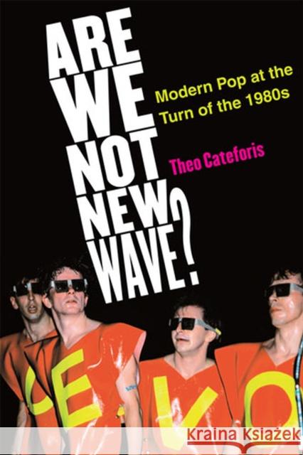 Are We Not New Wave?: Modern Pop at the Turn of the 1980s Cateforis, Theodore 9780472034703 University of Michigan Press