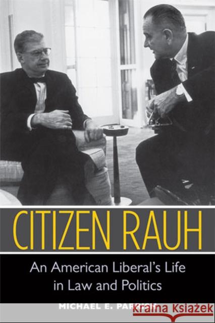 Citizen Rauh: An American Liberal's Life in Law and Politics Parrish, Michael E. 9780472034796