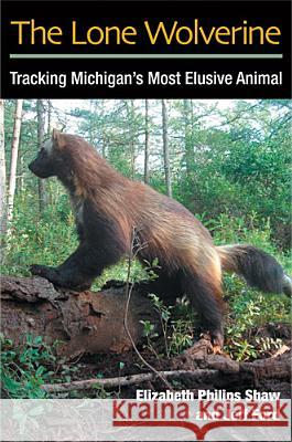 The Lone Wolverine: Tracking Michigan's Most Elusive Animal Shaw, Elizabeth Philips 9780472034871