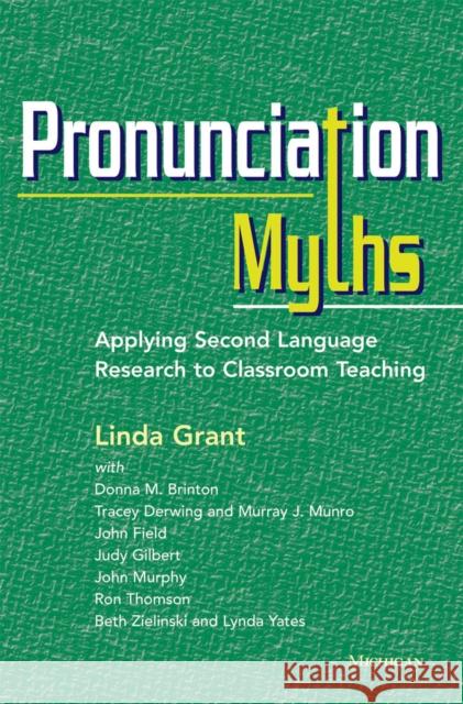 Pronunciation Myths: Applying Second Language Research to Classroom Teaching Linda Grant 9780472035168 University of Michigan Press/ELT