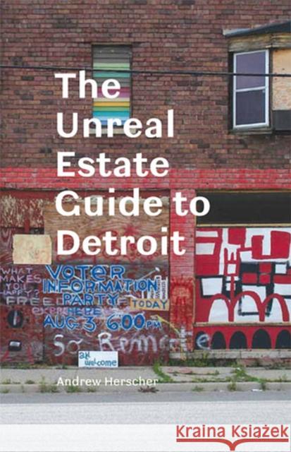 The Unreal Estate Guide to Detroit Andrew Herscher 9780472035212 University of Michigan Press