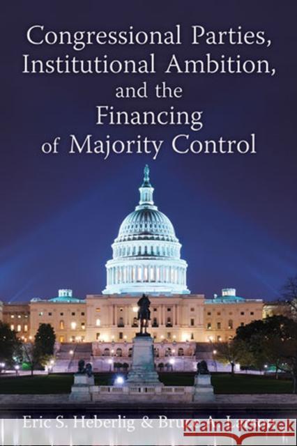 Congressional Parties, Institutional Ambition, and the Financing of Majority Control Heberlig, Eric S. 9780472035274