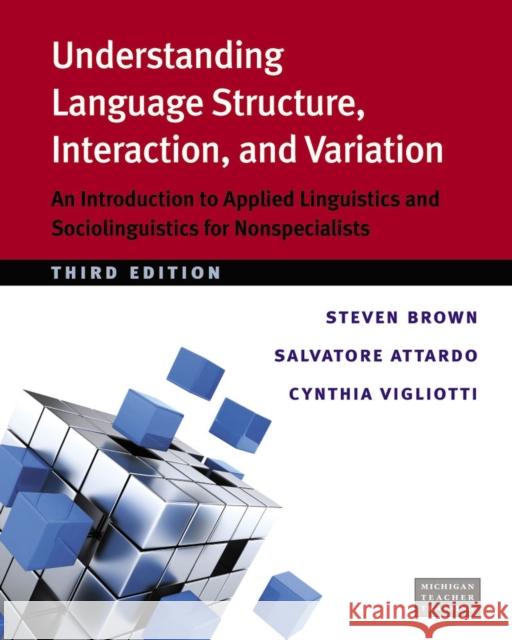 Understanding Language Structure, Interaction, and Variation: An Introduction to Applied Linguistics and Sociolinguistics for Nonspecialists Brown, Steven 9780472035410 University of Michigan Press/ELT