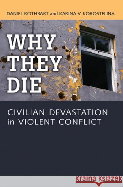 Why They Die: Civilian Devastation in Violent Conflict Rothbart, Daniel 9780472035588 University of Michigan Press