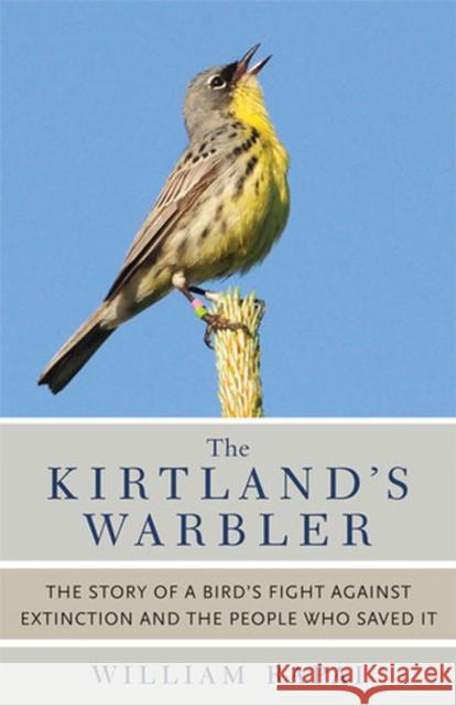 The Kirtland's Warbler: The Story of a Bird's Fight Against Extinction and the People Who Saved It Rapai, William 9780472035762 The University of Michigan Press