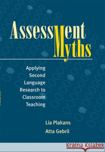 Assessment Myths: Applying Second Language Research to Classroom Teaching Lia Plakans Atta Gebril  9780472035816 The University of Michigan Press