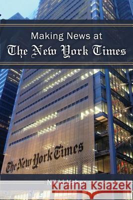 Making News at the New York Times Nikki Usher 9780472035960 University of Michigan Press