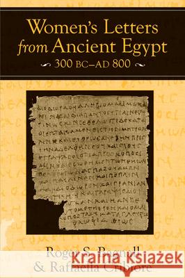 Women's Letters from Ancient Egypt, 300 BC-AD 800 Roger S. Bagnall Raffaella Cribiore 9780472036226 University of Michigan Press