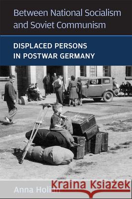 Between National Socialism and Soviet Communism: Displaced Persons in Postwar Germany Holian, Anna 9780472036394 University of Michigan Press