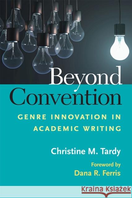 Beyond Convention: Genre Innovation in Academic Writing Christine Tardy Dana R. Ferris 9780472036479