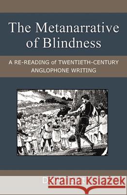 The Metanarrative of Blindness: A Re-Reading of Twentieth-Century Anglophone Writing David Bolt 9780472036547