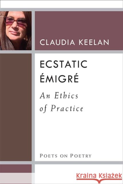 Ecstatic Émigré: An Ethics of Practice Keelan, Claudia 9780472037193 University of Michigan Press