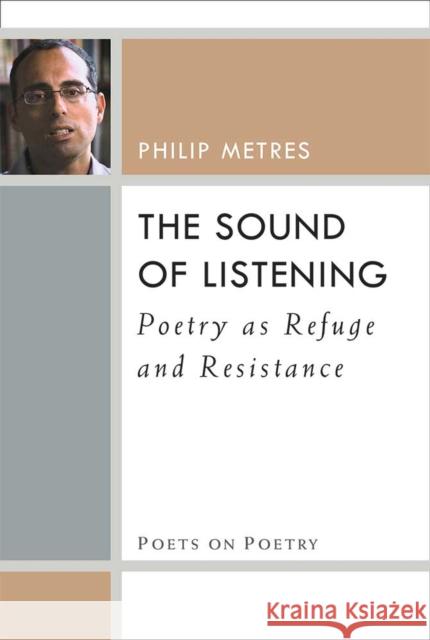 The Sound of Listening: Poetry as Refuge and Resistance Philip Metres 9780472037285 University of Michigan Press