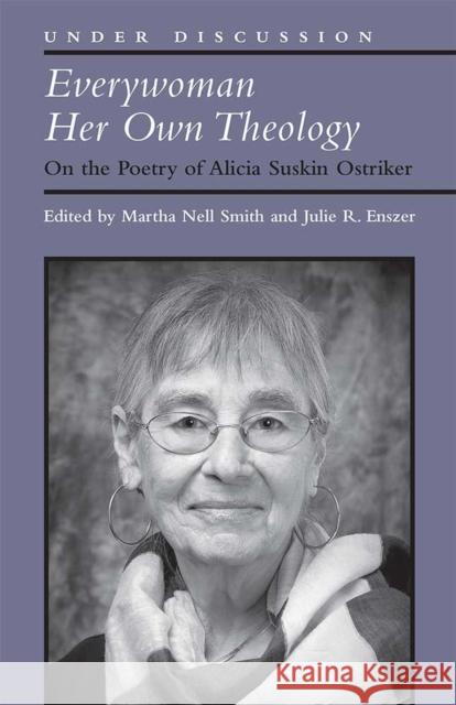 Everywoman Her Own Theology: On the Poetry of Alicia Suskin Ostriker Martha Nell Smith Julie R. Enszer 9780472037292