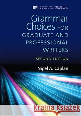 Grammar Choices for Graduate and Professional Writers, Second Edition Nigel A. Caplan 9780472037315 University of Michigan Press ELT