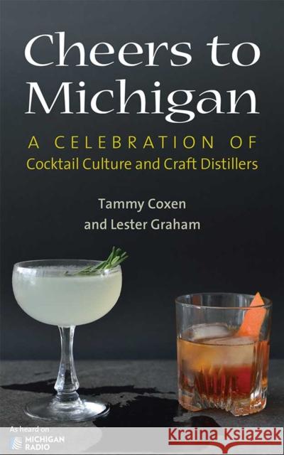 Cheers to Michigan: A Celebration of Cocktail Culture and Craft Distillers Tammy Lyn Coxen Lester Graham 9780472037520 University of Michigan Regional