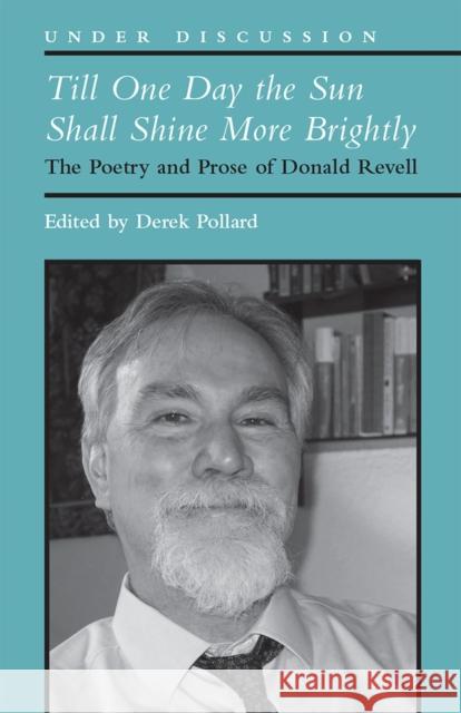 Till One Day the Sun Shall Shine More Brightly: The Poetry and Prose of Donald Revell Derek Pollard 9780472037698